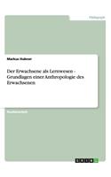 Der Erwachsene als Lernwesen - Grundlagen einer Anthropologie des Erwachsenen