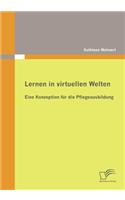 Lernen in virtuellen Welten: Eine Konzeption für die Pflegeausbildung