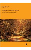Aufgeben ist keine Option