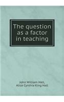 The Question as a Factor in Teaching