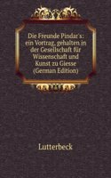 Die Freunde Pindar's: ein Vortrag, gehalten in der Gesellschaft fur Wissenschaft und Kunst zu Giesse (German Edition)