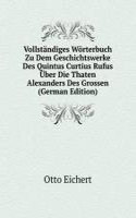 Vollstandiges Worterbuch Zu Dem Geschichtswerke Des Quintus Curtius Rufus Uber Die Thaten Alexanders Des Grossen (German Edition)