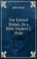 Our Eternal Homes, by a Bible Student J. Hyde.