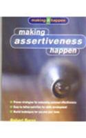 Making Assertiveness Happen: A Simple and Effective Guide to Developing Assertiveness Skills