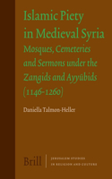 Islamic Piety in Medieval Syria: Mosques, Cemeteries and Sermons Under the Zangids and Ayy&#363;bids (1146-1260)