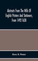 Abstracts From The Wills Of English Printers And Stationers, From 1492-1630