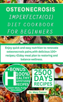 Osteogenesis Imperfecta(oi) Diet Cookbook for Beginners: Enjoy quick and easy nutrition to renovate osteonecrosis pains, with delicious 100+recipes, +21day meal plan to restoring and balance wellness.