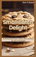 Small Batch Delight: Perfectly Sized Cakes, Cookies, Bars, and Buns for One to Six People