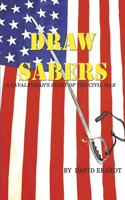 Draw Sabers!: A Cavalryman's Story of the Civil War