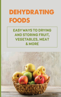 Dehydrating Foods: Easy Ways To Drying And Storing Fruit, Vegetables, Meat & More: Step-By-Step-Dehydrating