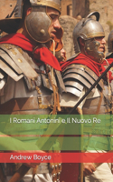 I Romani Antonini e Il Nuovo Re: (2 The Antonine Romans (Italian Version))