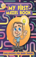 My First Mazes Book: Challenging Fun Brain Teasers - Mazes For Kids Ages 4-12 - Great Workbook for Games - Maze Activity Book - Puzzles, and Problem-Solving