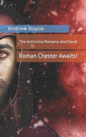 The Antonine Romans and Deva: Roman Chester Awaits!(7 The Antonine Romans)
