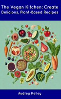 Vegan Kitchen: Create Delicious, Plant-Based Recipes