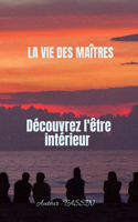 Vie Des Maîtres: Découvrez l'être intérieur