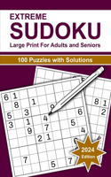 Extreme Sudoku Large Print For Adults and Seniors: 2024 Edition of 100 Puzzles Vary Difficult Level With Solutions. Brain Games Activities Book For Fun Convenient To Carrying With Travelling Size 6x9