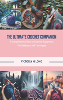 Ultimate Crochet Companion: A Comprehensive Book on Essential Equipment, Yarn Selection, and Techniques