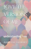 Love The Versions of Me: understanding love(Love the Versions of Me)