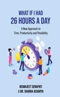 What if I had 26 hours a day: A New Approach to Time, Productivity and Possibility