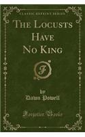 The Locusts Have No King (Classic Reprint)