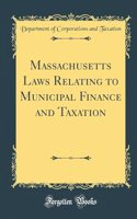 Massachusetts Laws Relating to Municipal Finance and Taxation (Classic Reprint)