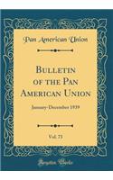 Bulletin of the Pan American Union, Vol. 73: January-December 1939 (Classic Reprint): January-December 1939 (Classic Reprint)