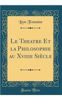 Le Theatre Et La Philosophie Au Xviiie SiÃ¨cle (Classic Reprint)