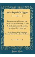 Proceedings Following the Luncheon Given by the Anti-Imperialist League, Monday, October 22: At the Rooms of the Twentieth Century Club to Hon. James H. Blount (Classic Reprint): At the Rooms of the Twentieth Century Club to Hon. James H. Blount (Classic Reprint)