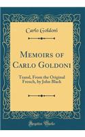 Memoirs of Carlo Goldoni: Transl, from the Original French, by John Black (Classic Reprint)
