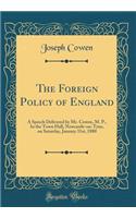 The Foreign Policy of England: A Speech Delivered by Mr. Cowen, M. P., In the Town Hall, Newcastle-on-Tyne, on Saturday, January 31st, 1880 (Classic Reprint)