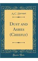 Dust and Ashes (Chiefly) (Classic Reprint)