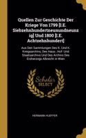 Quellen Zur Geschichte Der Kriege Von 1799 [I.E. Siebzehnhundertneunundneunzig] Und 1800 [I.E. Achtzehnhundert]: Aus Den Sammlungen Des K. Und K. Kreigsarchivs, Des Haus-, Hof- Und Staatsarchivs Und Des Archivs Des Erzherzogs Albrecht in Wien