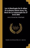 Les 14 Naufragés De St-alban Et La Bonne Sainte Anne, Ou, Récit De La Catastrophe Du 27 Avril 1894