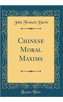 Chinese Moral Maxims (Classic Reprint)