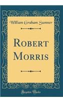 Robert Morris (Classic Reprint)