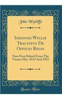 Iohannis Wyclif Tractatus de Officio Regis: Now First Edited from the Vienna Mss. 4514 and 3933 (Classic Reprint)