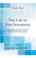 The Law of Fire Insurance, Vol. 1 of 2: Vol 1. as a Valid Contract in Event of Fire and Adjustment of Claims Thereunder; Vol. 2. as a Void Contract, and in Both Volumes the Conditions of the Contract as Affected by Construction, Waiver, or Estoppel