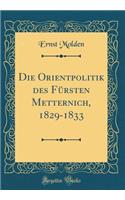 Die Orientpolitik des Fürsten Metternich, 1829-1833 (Classic Reprint)