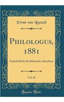 Philologus, 1881, Vol. 40: Zeitschrift für das Klassische Alterthum (Classic Reprint)