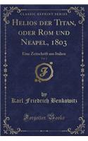 Helios Der Titan, Oder ROM Und Neapel, 1803, Vol. 2: Eine Zeitschrift Aus Italien (Classic Reprint)