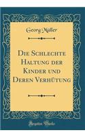 Die Schlechte Haltung Der Kinder Und Deren VerhÃ¼tung (Classic Reprint)