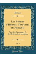 Les Poesies D'Horace, Traduites En Francois, Vol. 3: Avec Des Remarques Et Des Dissertations Critiques (Classic Reprint): Avec Des Remarques Et Des Dissertations Critiques (Classic Reprint)