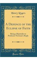 A Defence of the Eclipse of Faith: Being a Rejoinder to Professor Newman's Reply (Classic Reprint)