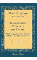 Shakespeare's Comedy of the Tempest: With Suggestions and Plays for Study, Topics for Essays, Etc (Classic Reprint): With Suggestions and Plays for Study, Topics for Essays, Etc (Classic Reprint)