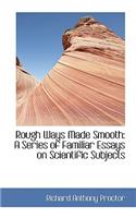 Rough Ways Made Smooth: A Series of Familiar Essays on Scientific Subjects
