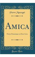 Amica: Poï¿½me Dramatique En Deux Actes (Classic Reprint): Poï¿½me Dramatique En Deux Actes (Classic Reprint)