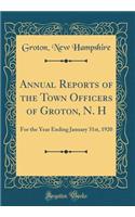 Annual Reports of the Town Officers of Groton, N. H: For the Year Ending January 31st, 1920 (Classic Reprint)