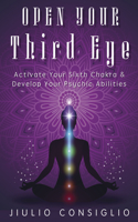 Open Your Third Eye: Activate Your Sixth Chakra & Develop Your Psychic Abilities