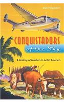 Conquistadors of the Sky: A History of Aviation in Latin America