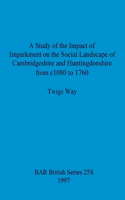 Study of the Impact of Imparkment on the Social Landscape of Cambridgeshire and Huntingdonshire from c1080 to 1760